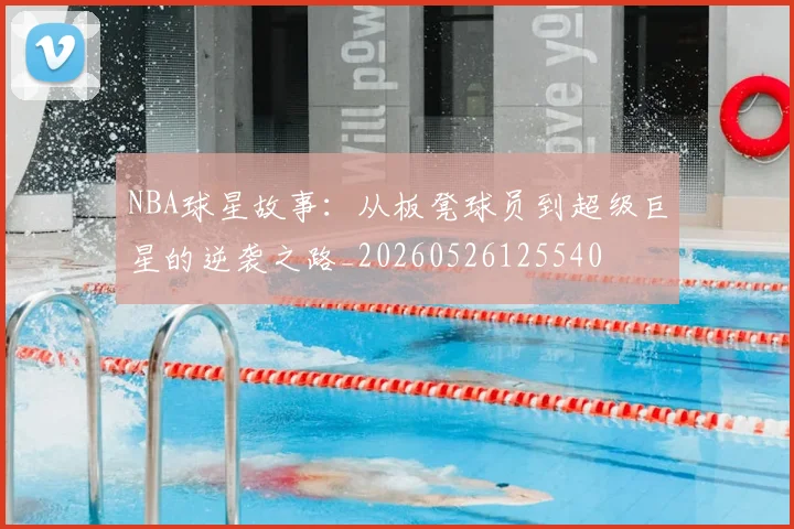 NBA球星故事:从板凳球员到超级巨星的逆袭之路_20260526125540